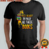 Yes I really do need all these books nerds giraffe shirt