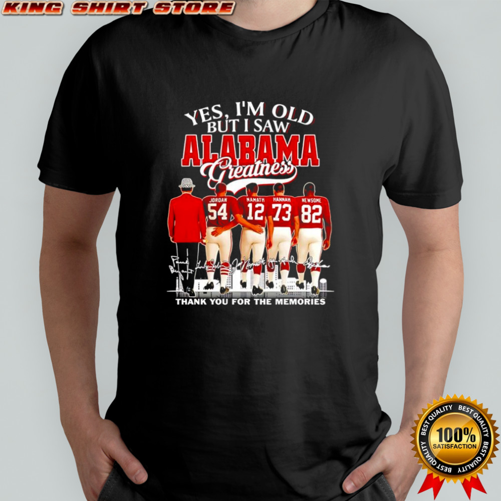 Yes i’m old but i saw Alabama Greatness greatness thank you for the memories signatures shirt
