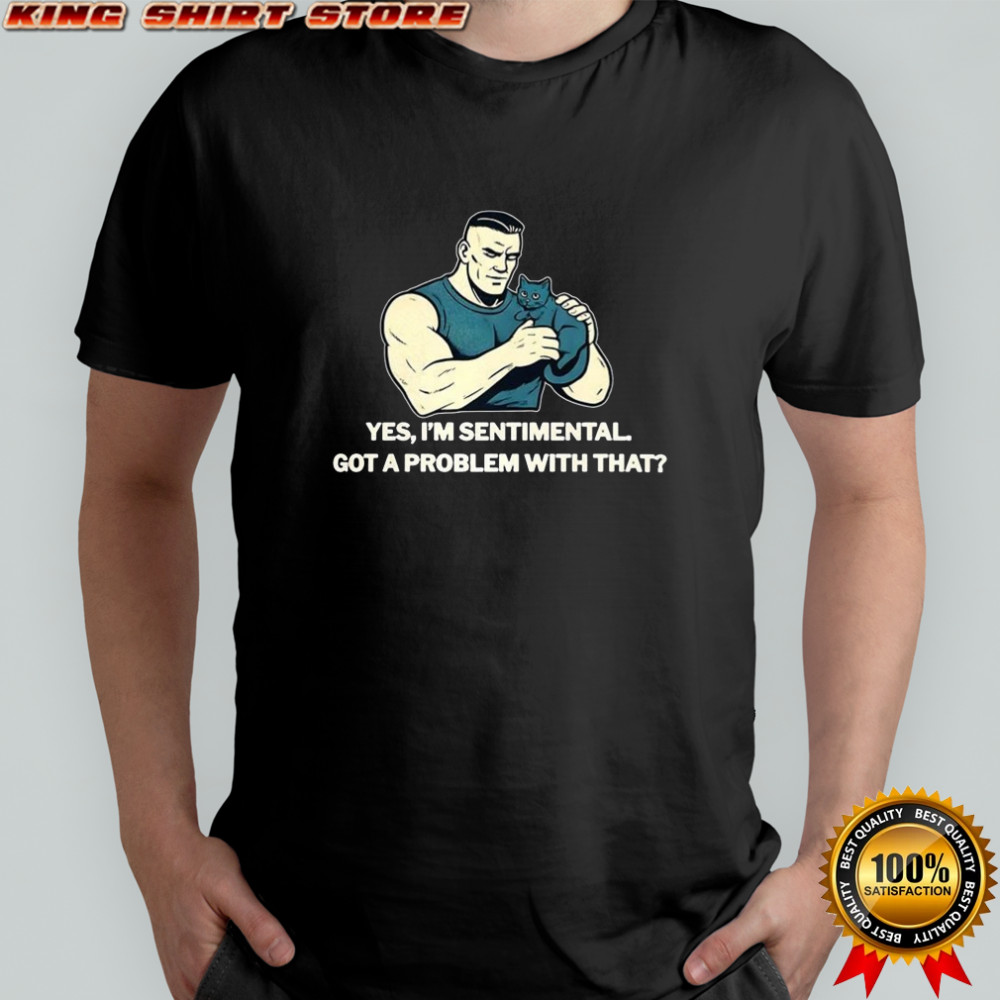 Yes I’m sentimental got a problem with that cat lover shirt