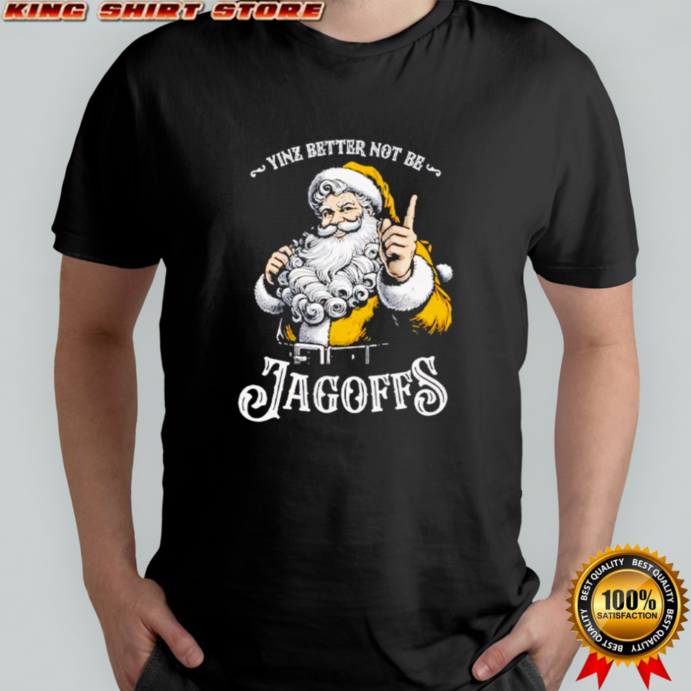 Yinz Better Not Be Jagoffs Santa Claus Shirt