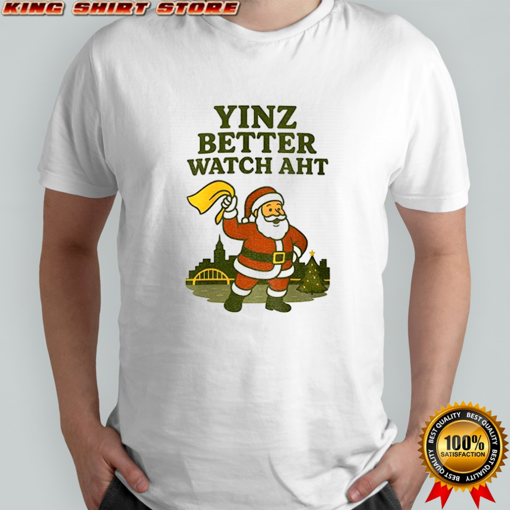 Yinz Better Watch Aht Christmas Pittsburgh shirt