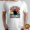 You mess with the meow meow you get this peow peow cat vintage shirt