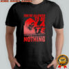 You’re Allowed To Be Late You Were Born Without Your Consent You Owe The Cloch’s Of This World Nothing T-shirt