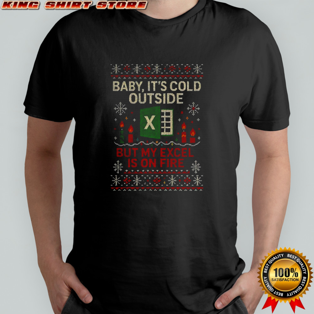 Baby it’s cold outside but my excel is on fire Ugly Christmas shirt