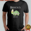 Behold Dog Turtle Shirt