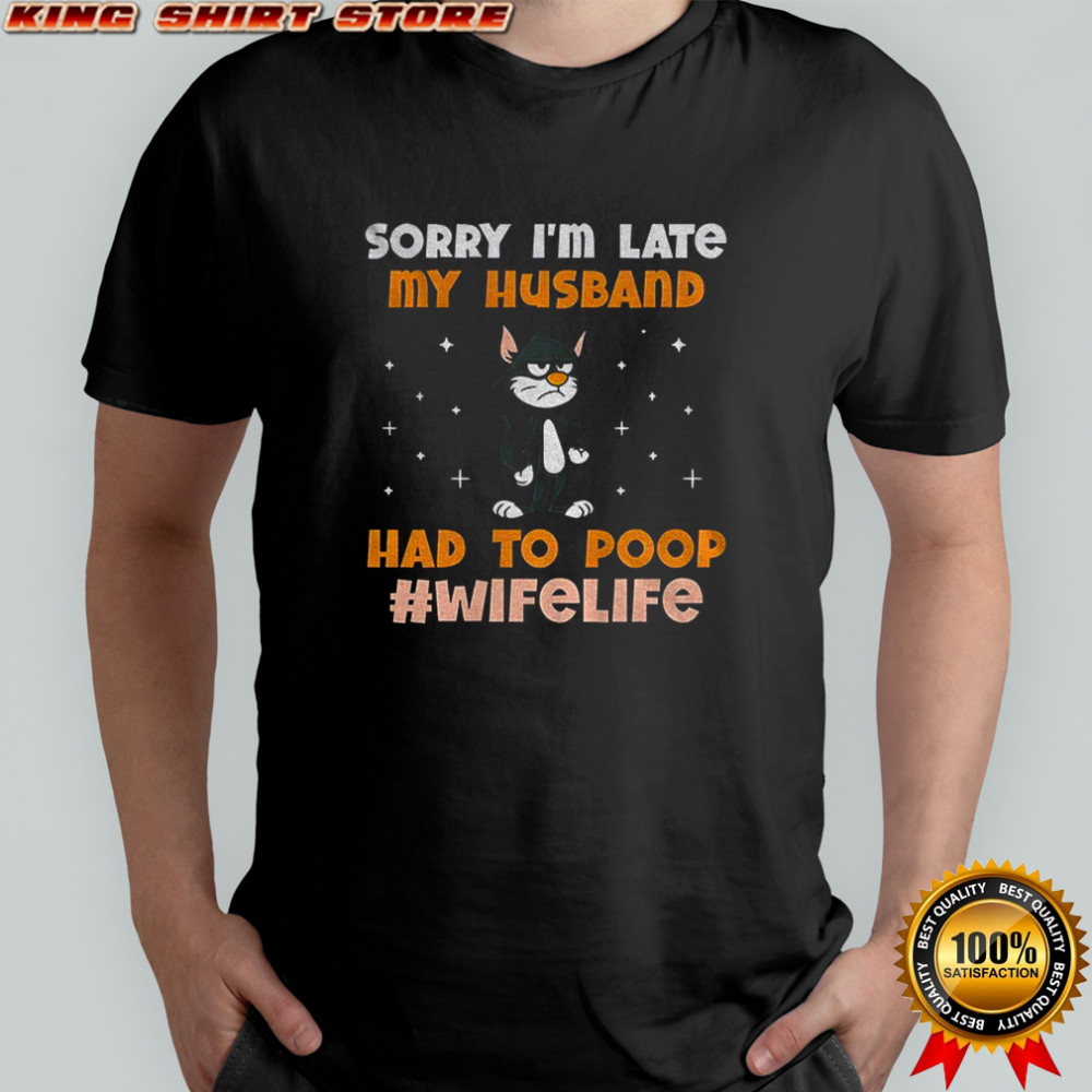 Black cat sorry I’m late my husband had to poop wife life shirt