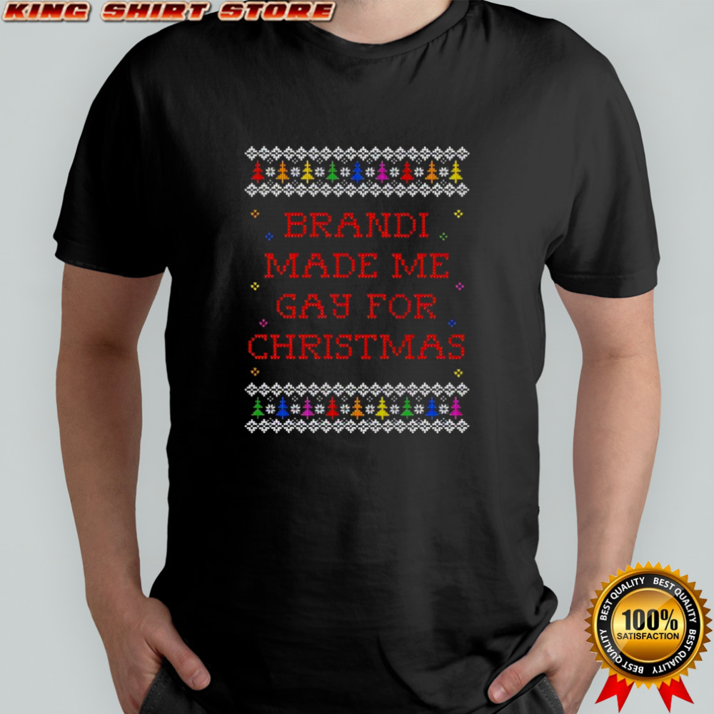 Brandi Made Me Gay For Christmas shirt