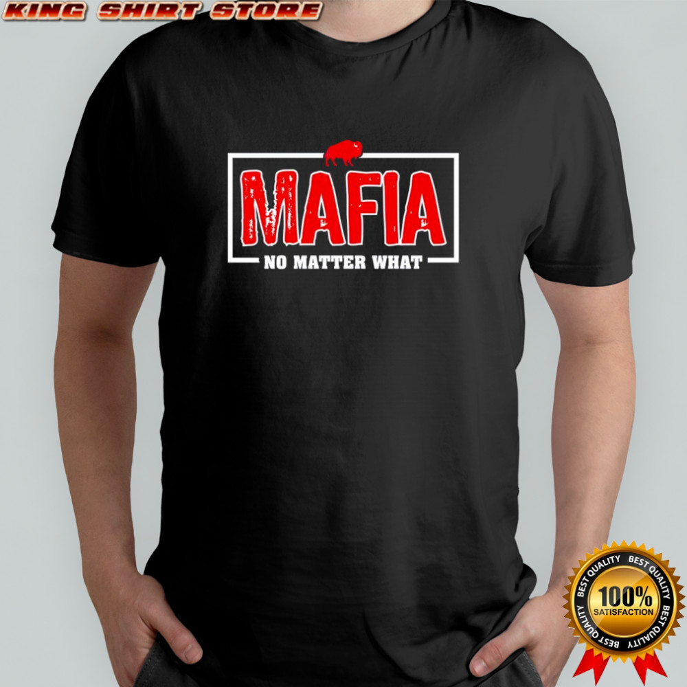 Buffalo Bills Mafia – No Matter What Shirt