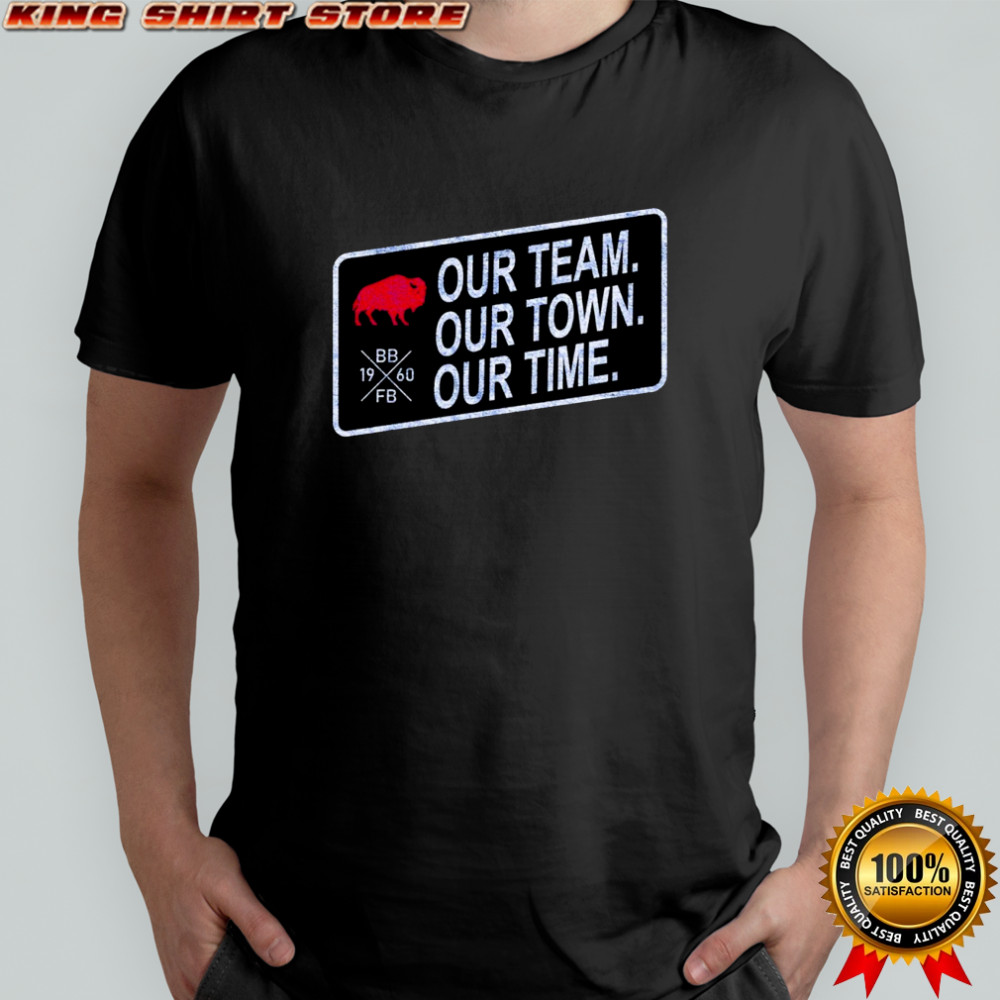 Buffalo Bills Our Team Our Town Our Time Shirt
