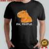 Capybara Ew People Funny Sarcastic Humor shirt