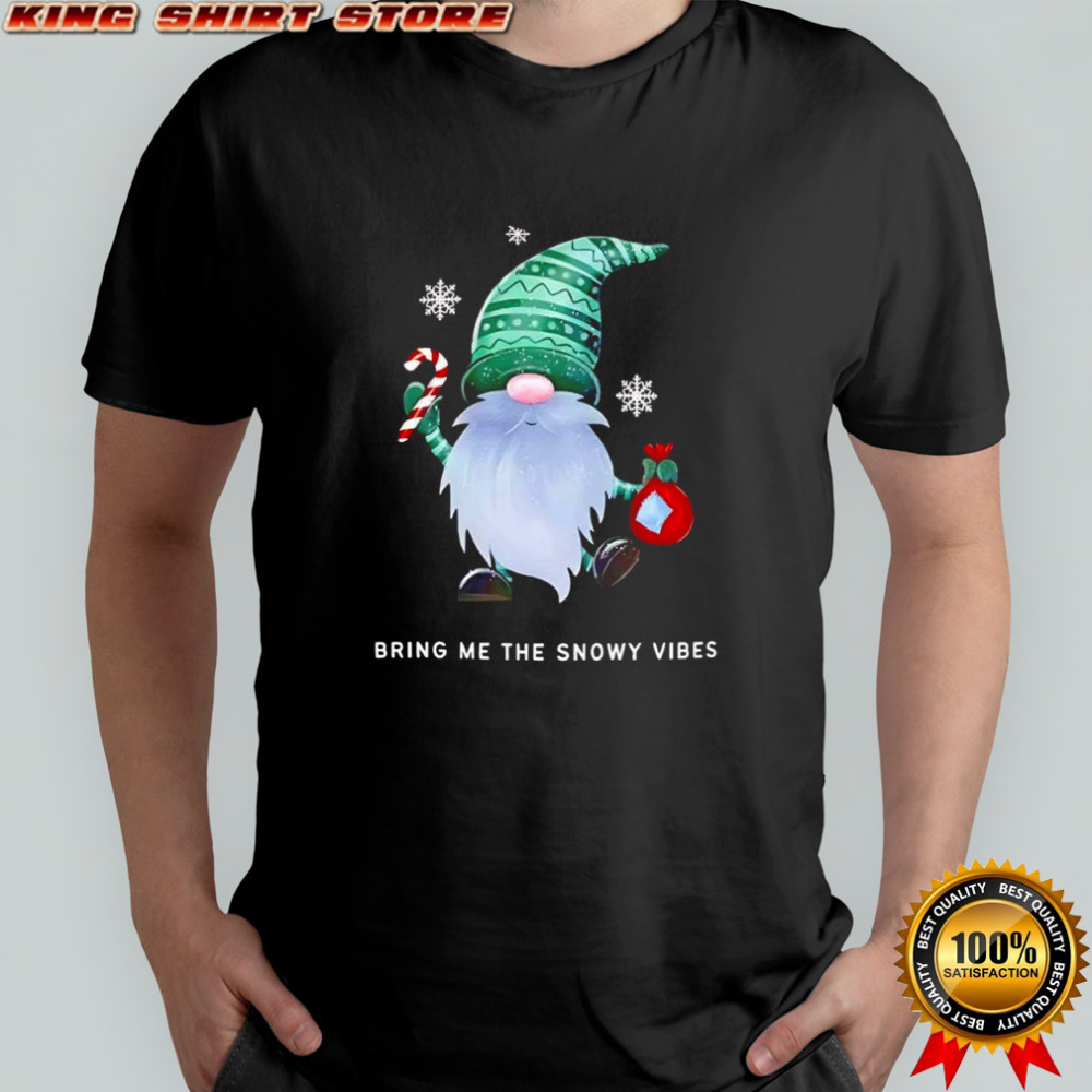 Christmas Gnome Birng me the Snowy vibes shirt