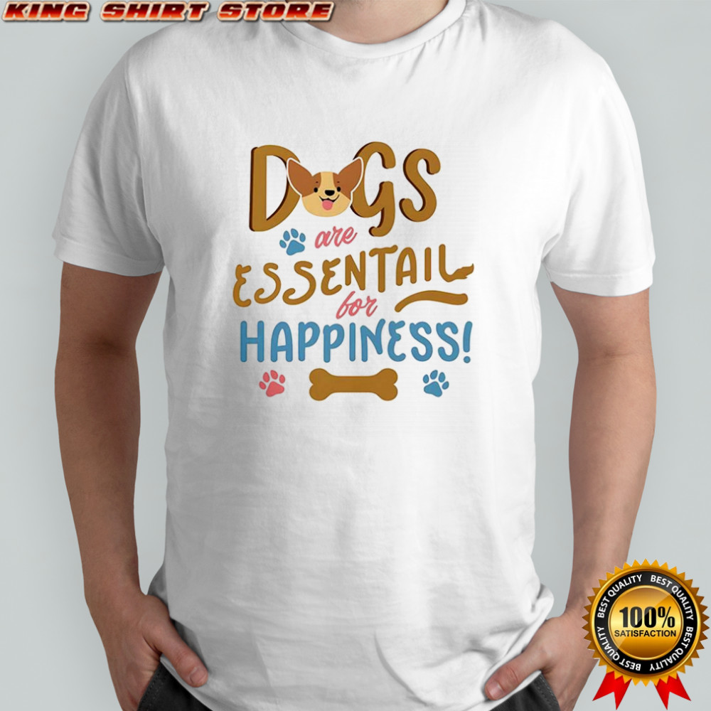 Dogs are essentail for happiness pet lover shirt