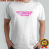 Don’t talk to me I’ll hurt your feelings shirt