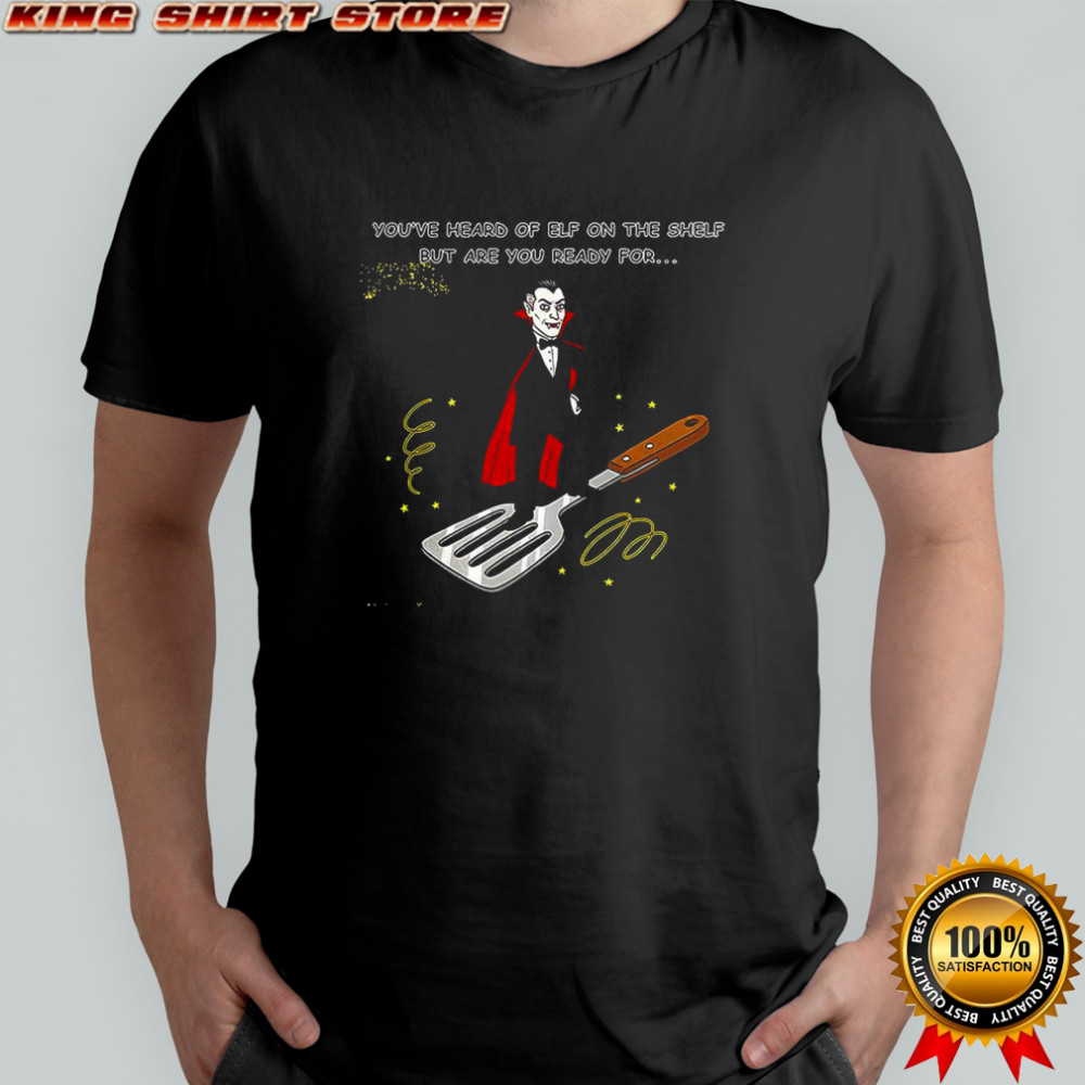 Dracula on a Spatula You’ve heard of elf on the shelf but are you ready for meme shirt
