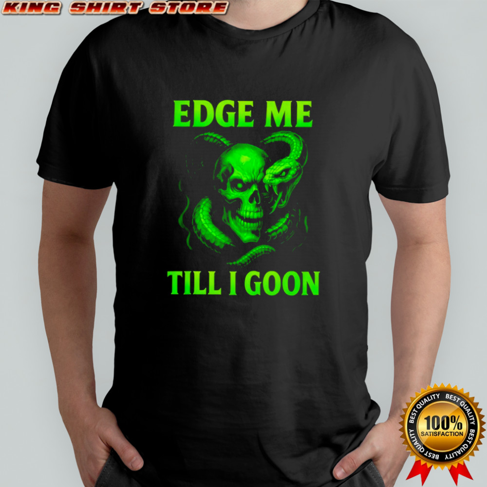 Edge Me Till I Goon Shirt