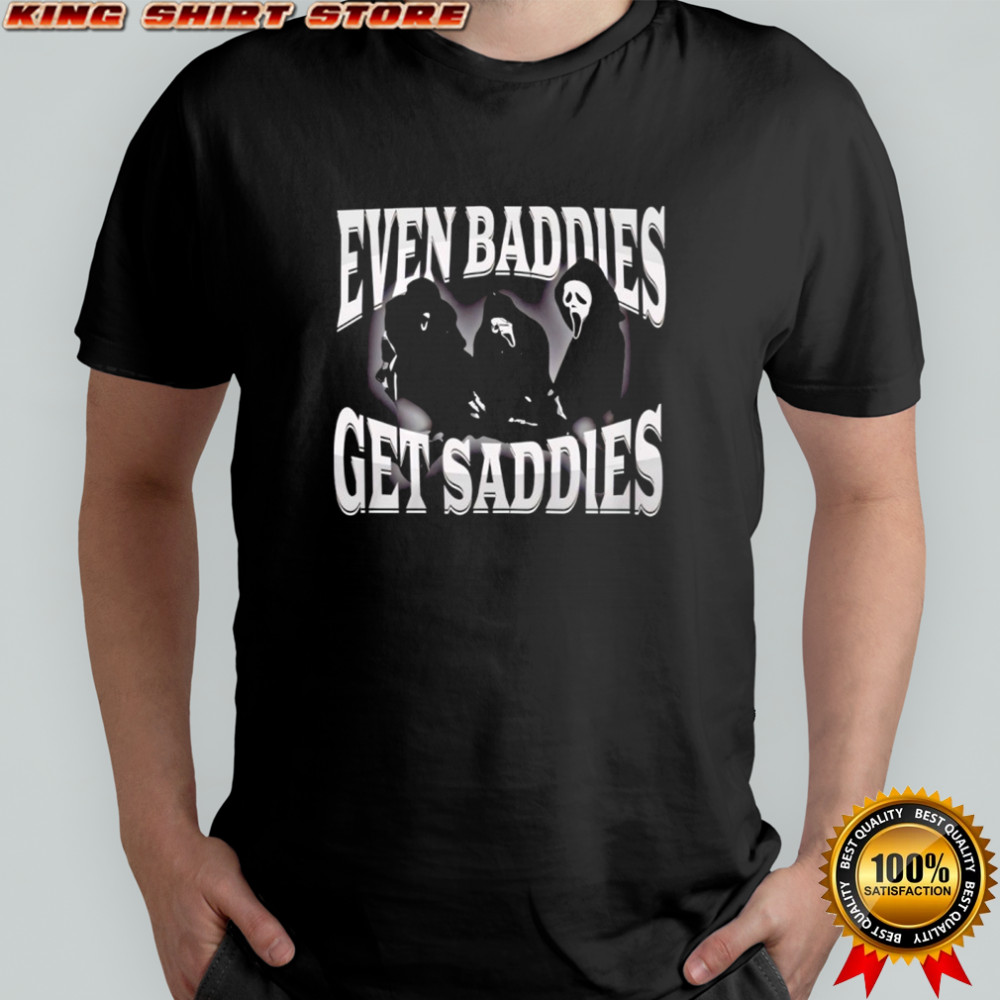 Even Baddies Get Saddies shirt