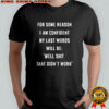 For some reason i am confident my last words will be well shit that didn’t work shirt