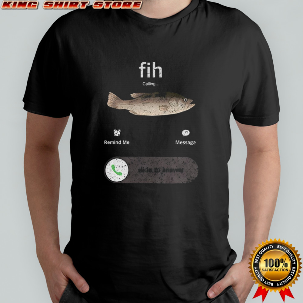 Funny fish calling slide to answer anglers who’d drop everything for a bite shirt