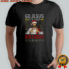 Funny Jesus Birthday go Jesus it’s your Christmas shirt