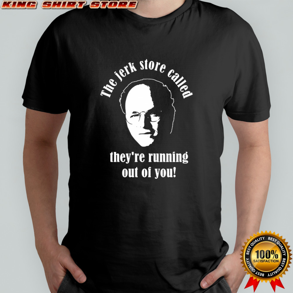 George Costanza The jerk store called they’re running out of you shirt