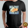 Get That Bread shirt