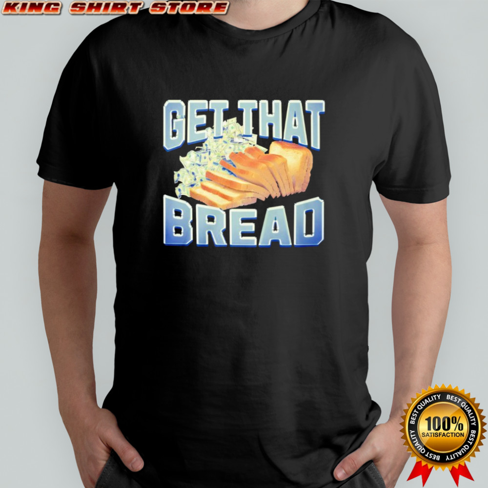 Get That Bread shirt