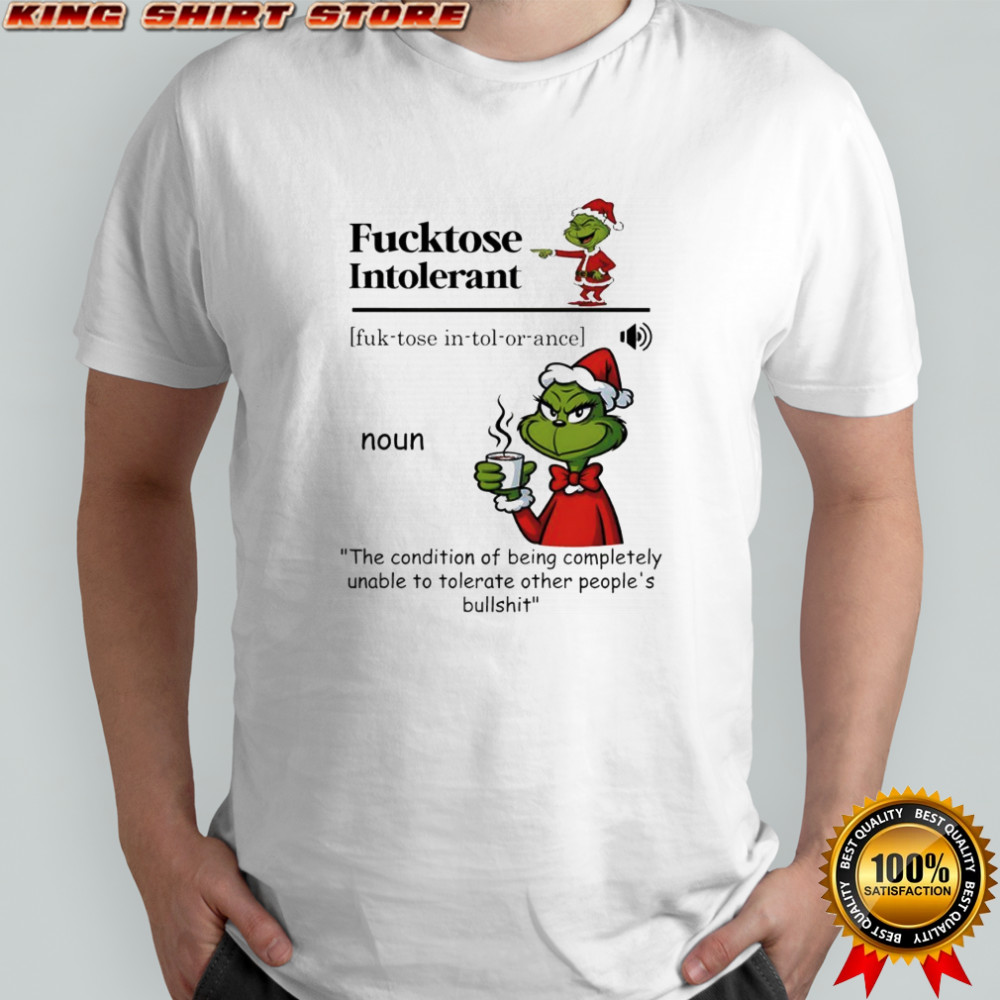 Grinch Chirstmas Fucktose Intolerant The condition of being completely unable to tolerate other people’s shirt