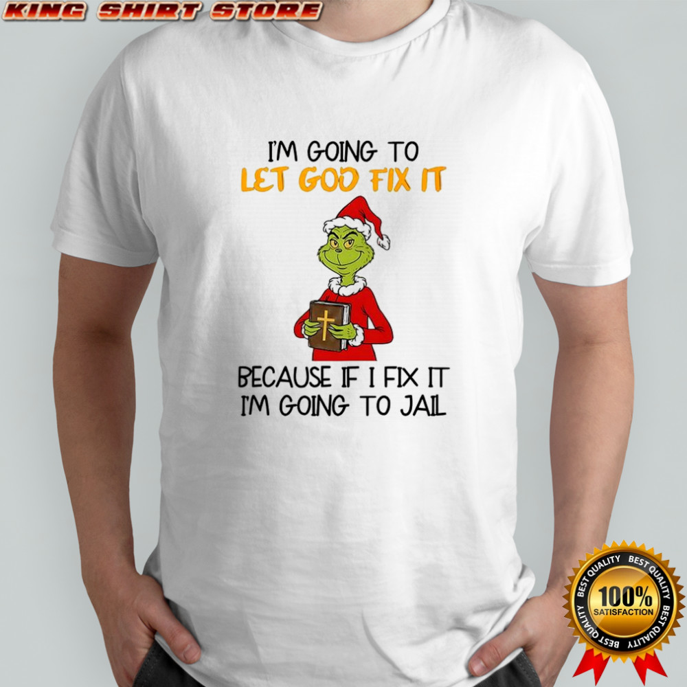 Grinch I’m going to let god fix it Christmas shirt