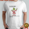 Grinch Re-tired I was tired yesterday and i’m tired again today shirt