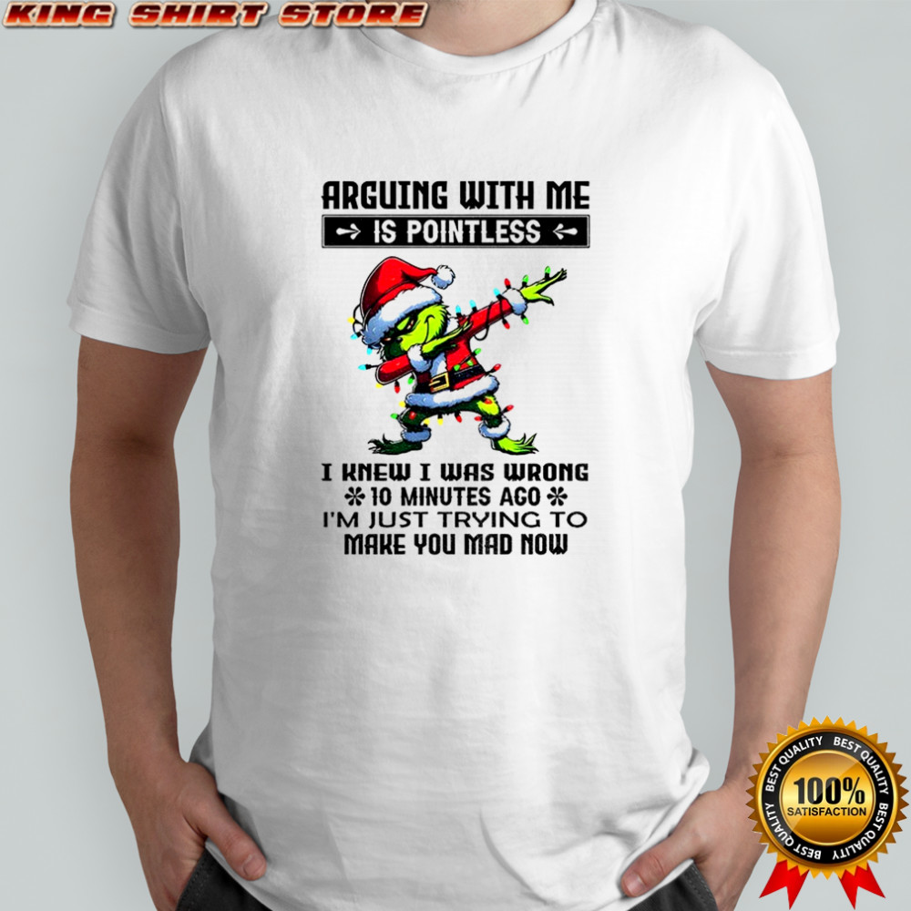 Grinch Santa arguing with me is pointless I knew I was wrong 10 minutes ago I’m just trying to Christmas shirt