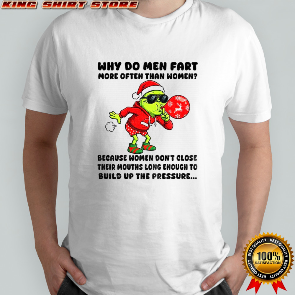 Grinch Santa why do men fart more often than women because women don’t close their mouths long Christmas shirt