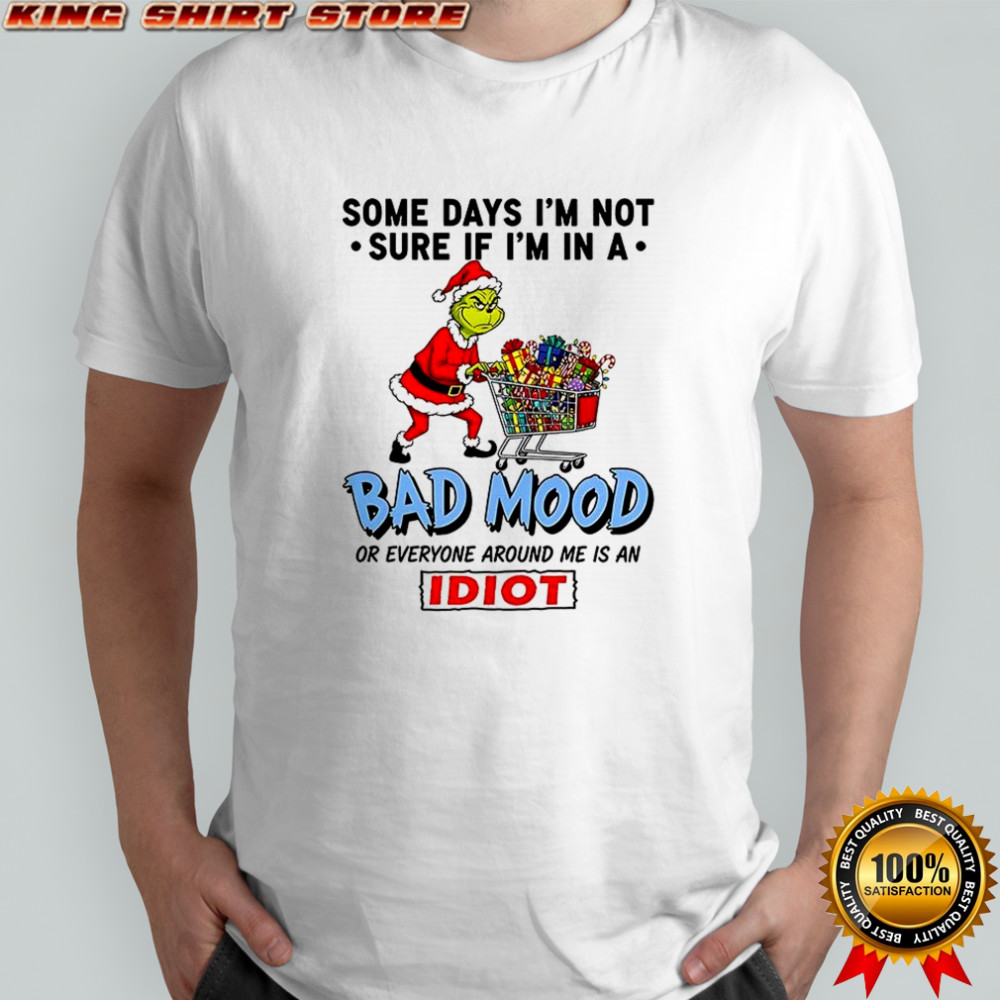 Grinch some days I’m not sure if I’m in a bad mood or everyone around me is an idiot Christmas shirt