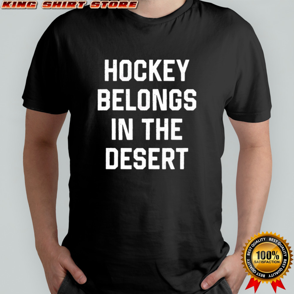 Hockey belongs in the desert shirt