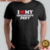 I Love My Girlfriend’s Feet shirt