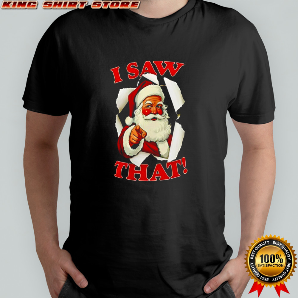 I Saw That Christmas Santa Claus shirt