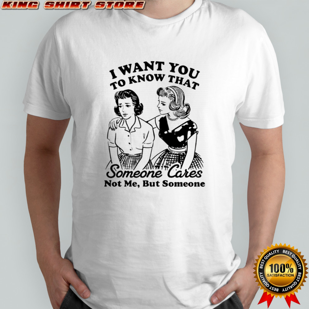 I Want You To Know That Someone graphic Shirt