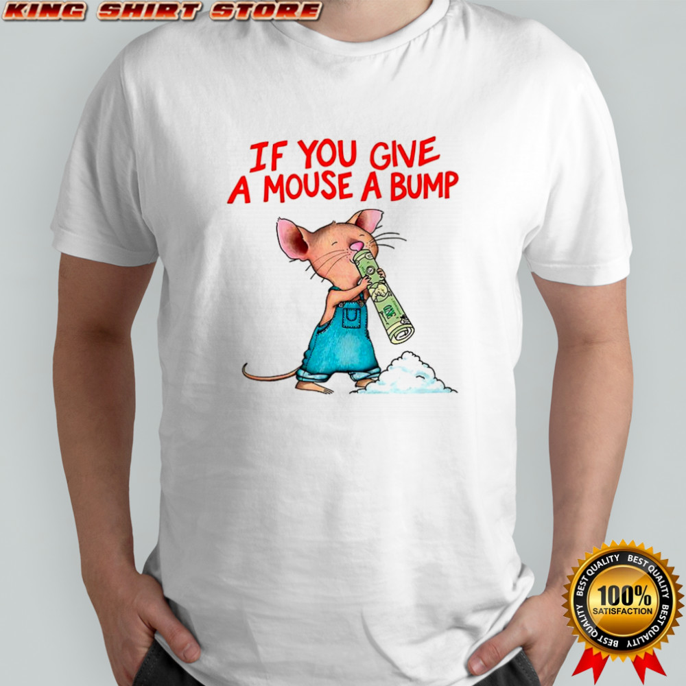 If you give a mouse a bump meme shirt