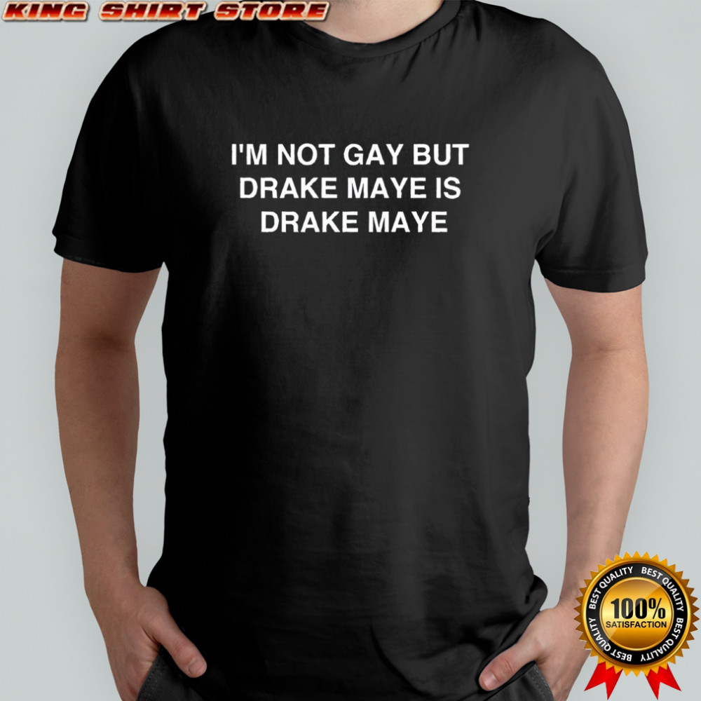 I’m Not Gay but Drake Maye is Drake Maye shirt