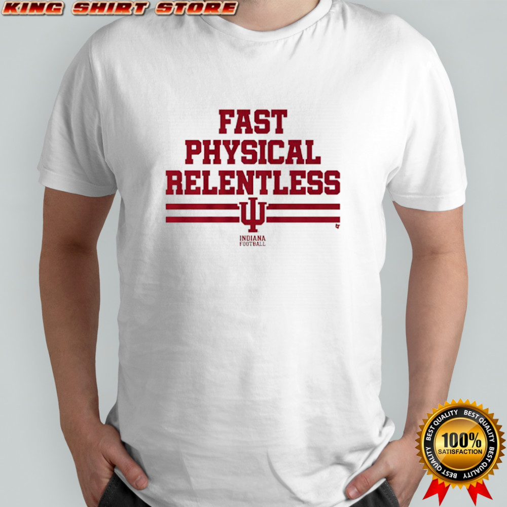 Indiana Football Fast Physical Relentless shirt