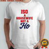 ISO a Housewife not a Ho shirt