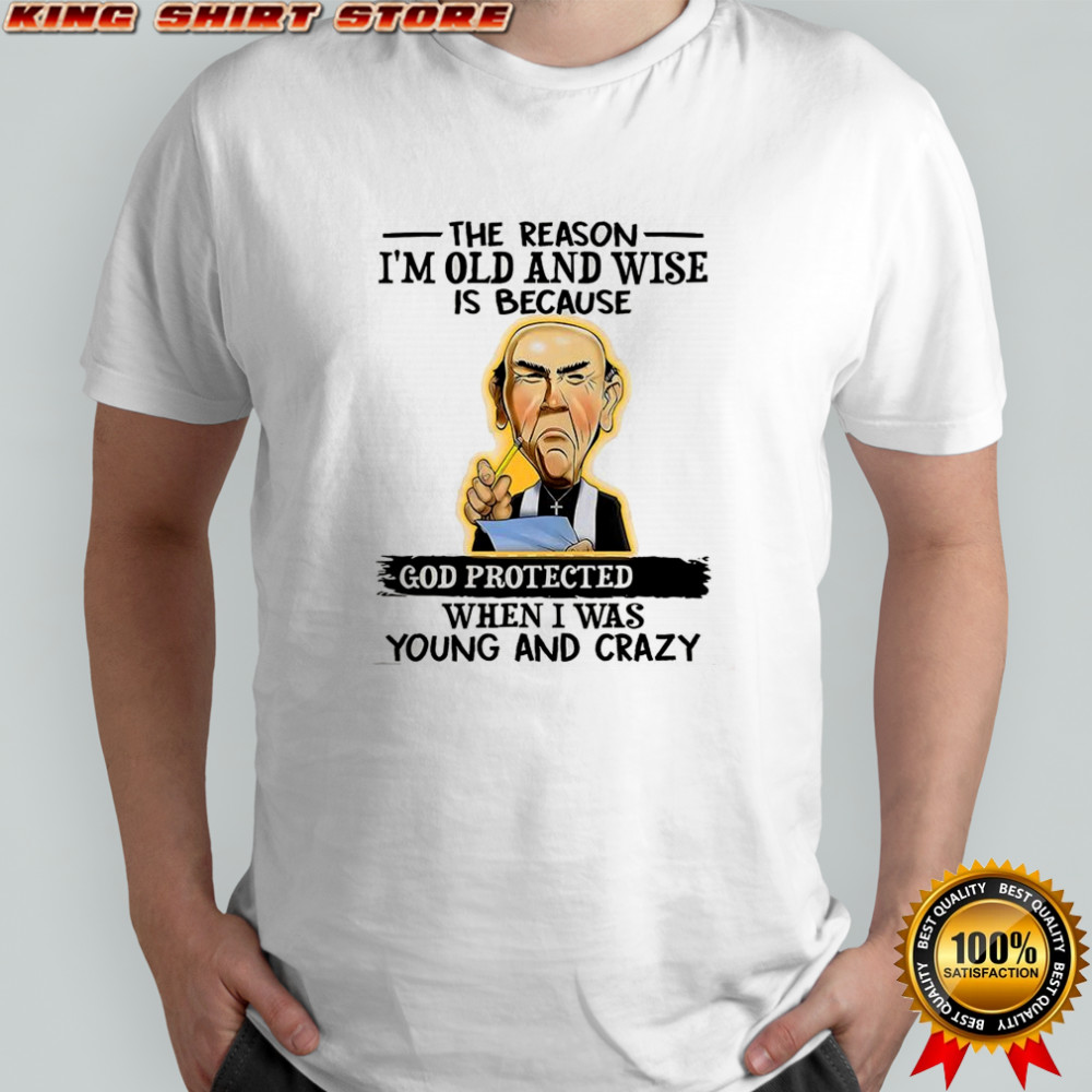 Jeff Dunham Walter The reason I’m old and wise is because God protected when I was young and crazy Christian shirt