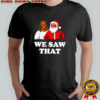 Jesus and Santa We Saw That shirt