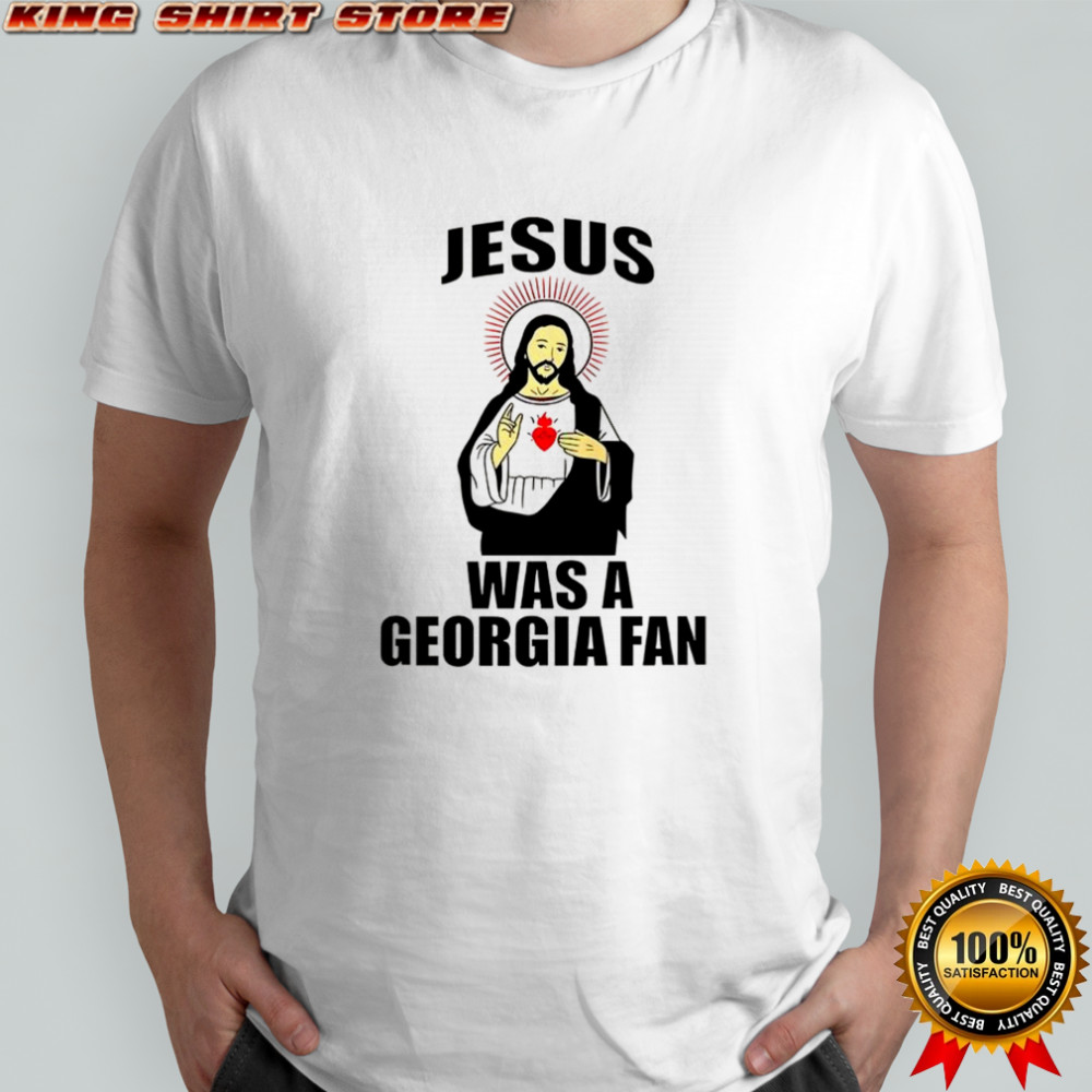 Jesus was a georgia fan shirt