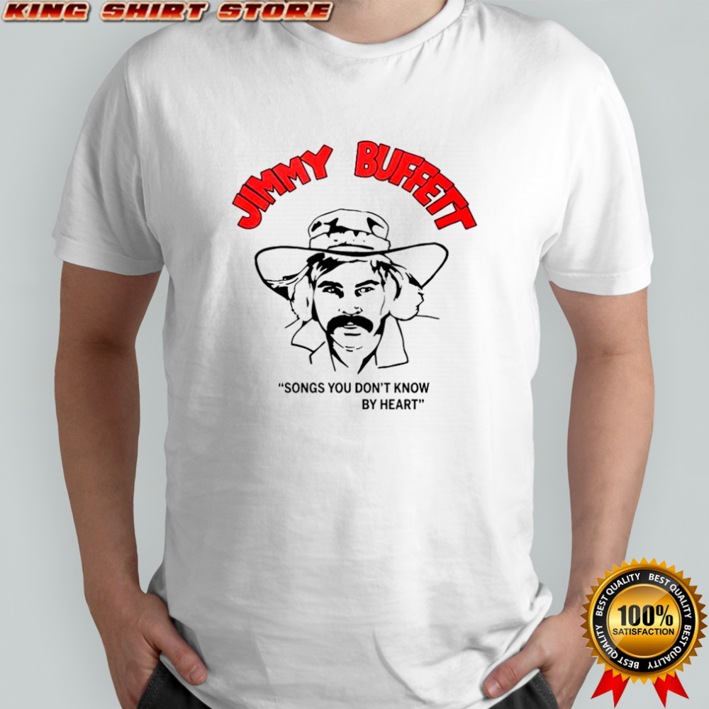 Jimmy Buffett songs you dont know by heart shirt