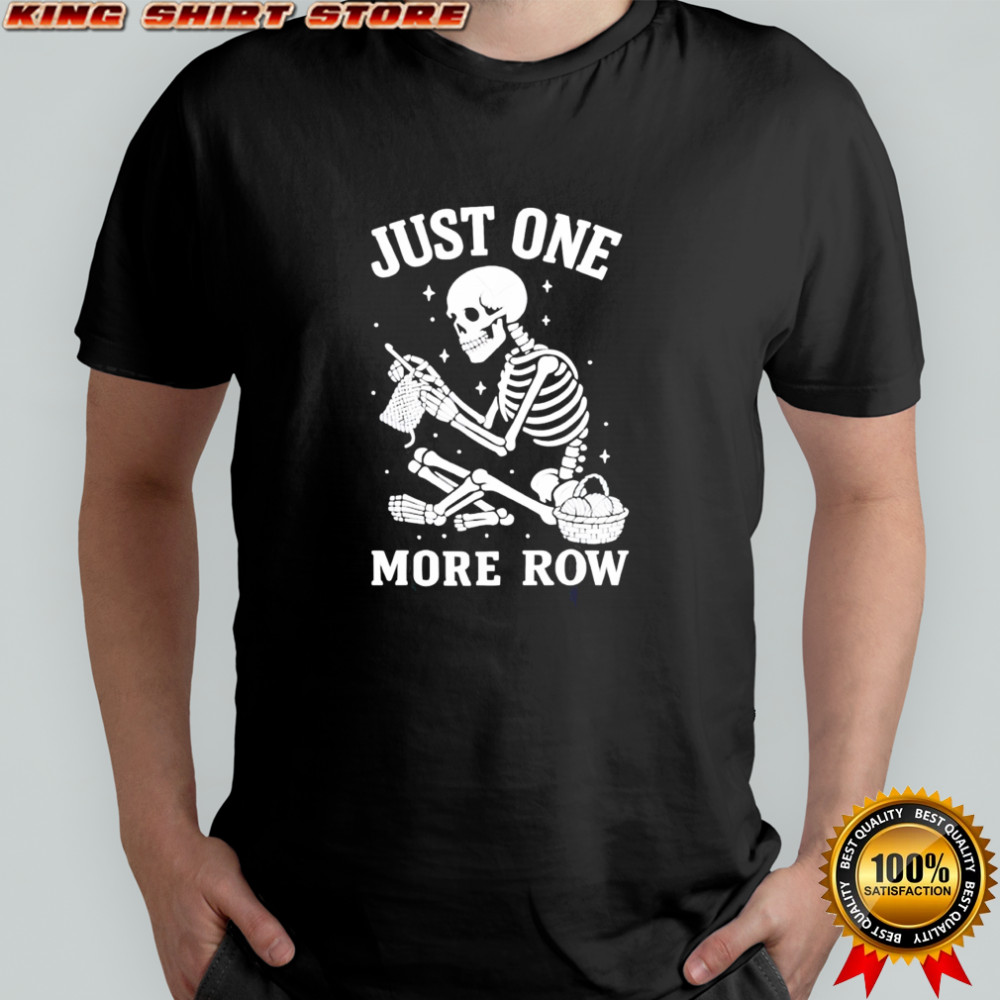 Just One More Row Crochet Skeleton Crocheting Knitting Lover shirt