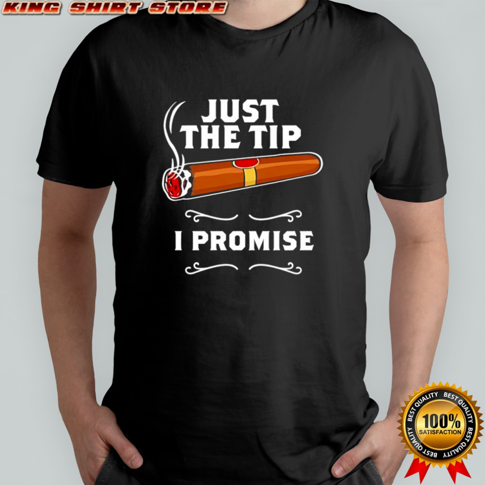 Just the tip I promise cigar shirt