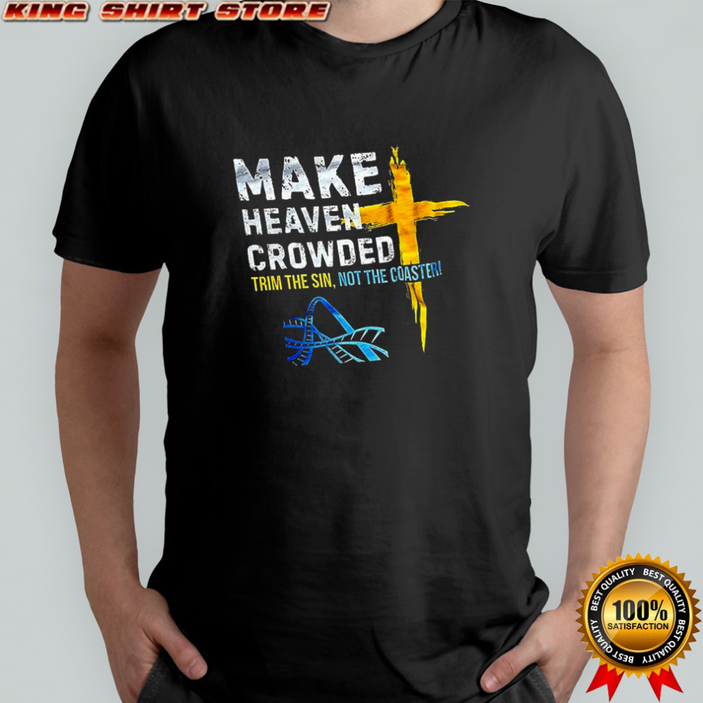 Make heaven crowded trim the sun not the coaster shirt