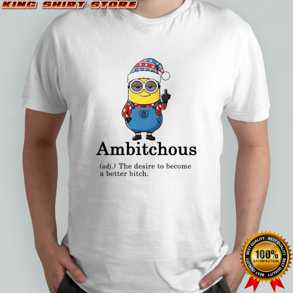 Minion Ambitchous The desire to become a better bitch shirt