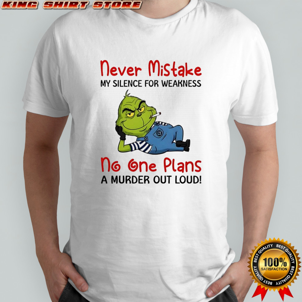 Minion Grinch never mistake my silence for weakness no one plans a murder out loud shirt