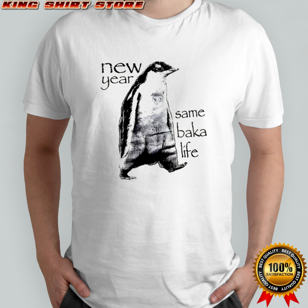 New year same baka life penguin shirt